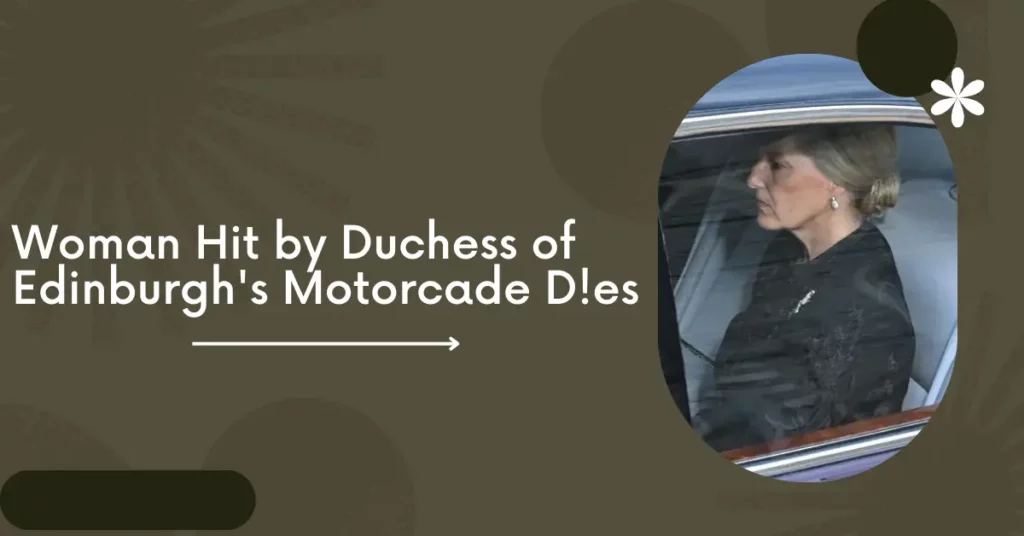Woman Hit by Duchess of Edinburgh's Motorcade D!es