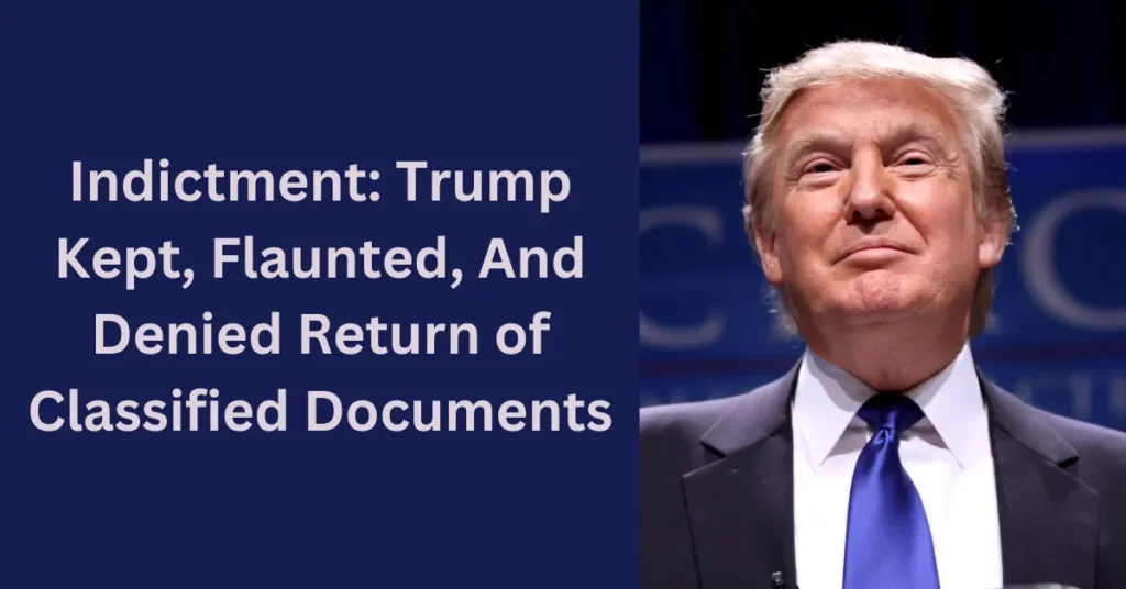 Indictment: Trump Kept, Flaunted, And Denied Return of Classified Documents