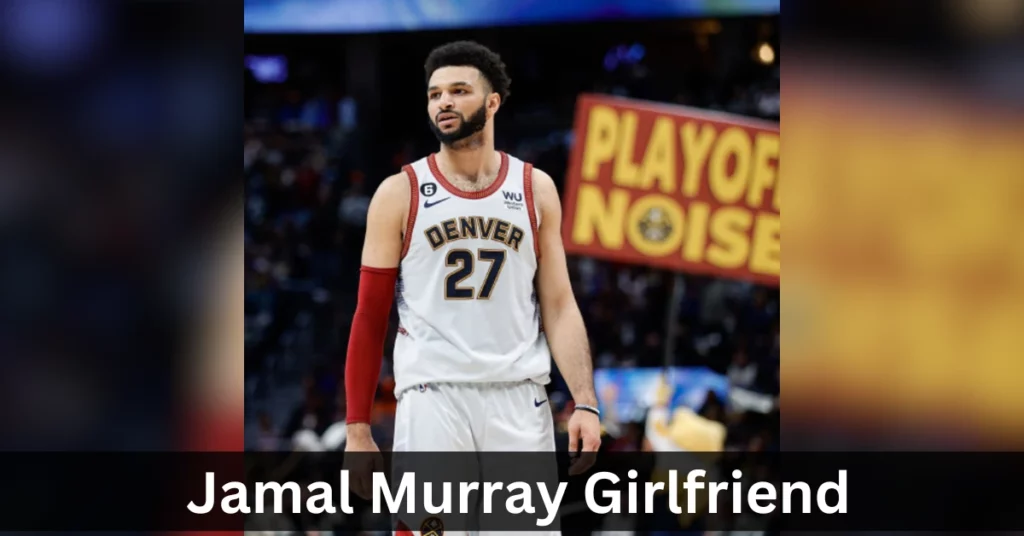 Jamal Murray Girlfriend