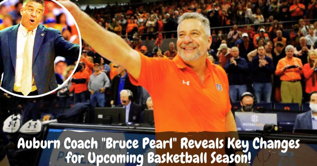 Auburn Coach Bruce Pearl Reveals Key Changes for Upcoming Basketball Season!