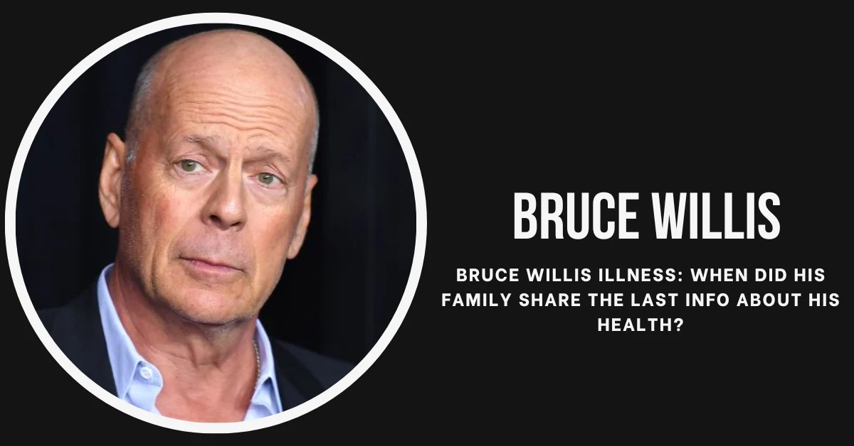 Bruce Willis Illness: When Did His Family Share the Last Info About His ...