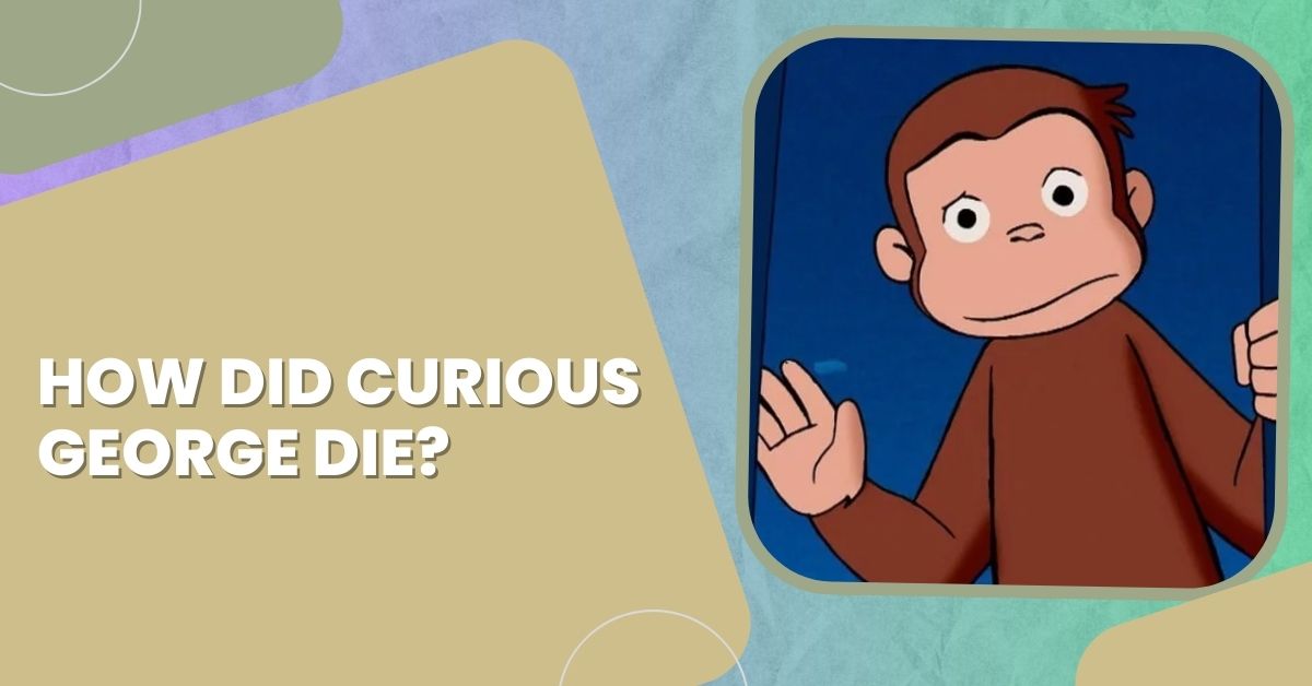 How Did Curious George Die?
