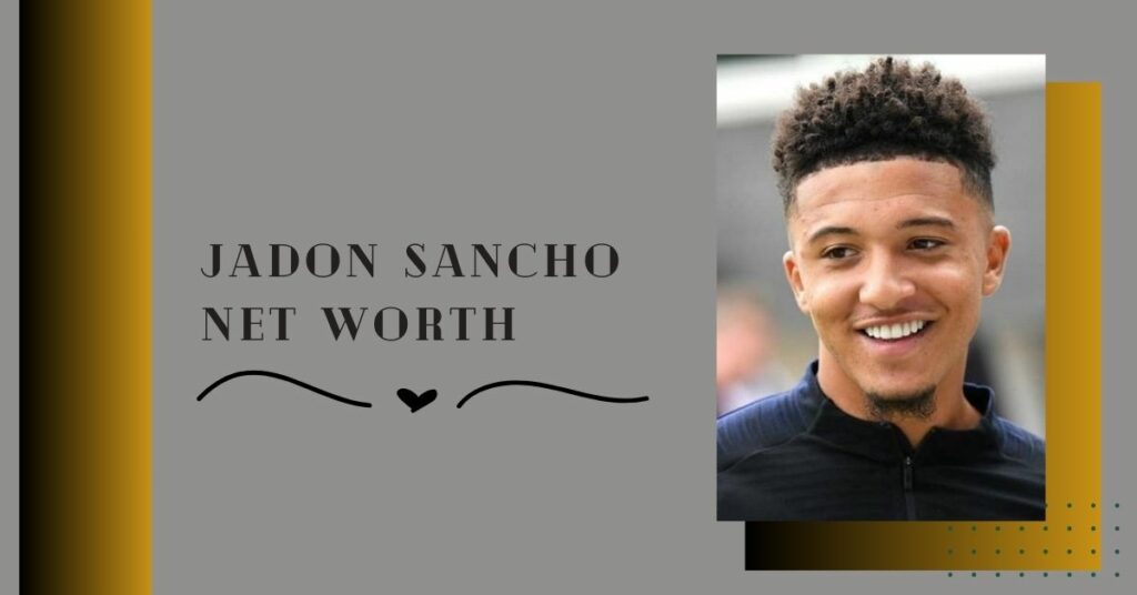 Jadon Sancho Net Worth