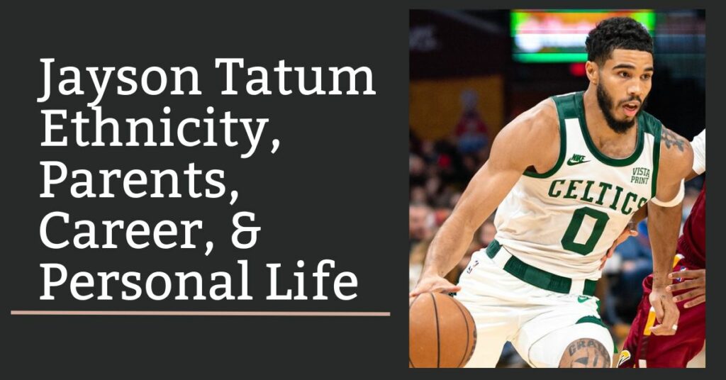 Jayson Tatum Ethnicity, Parents, Career, & Personal Life Domain Trip