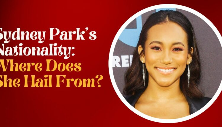 Sydney Park's Nationality Revealed: Where Does She Hail From? - Domain Trip