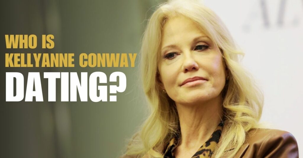 Who Is Kellyanne Conway Dating?