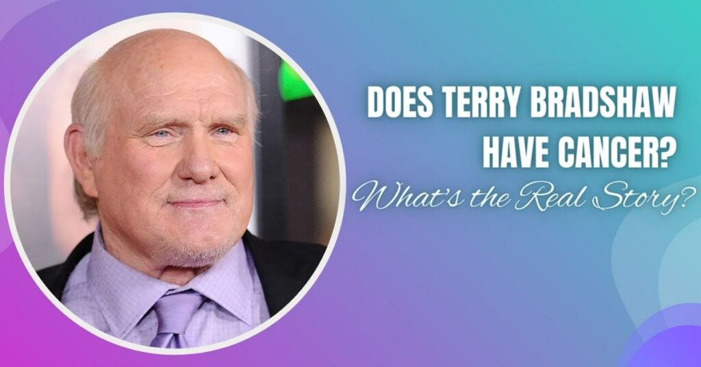 Does Terry Bradshaw Have Cancer?