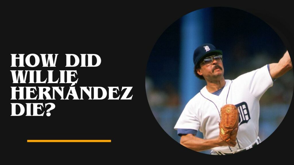 How Did Willie Hernández Die