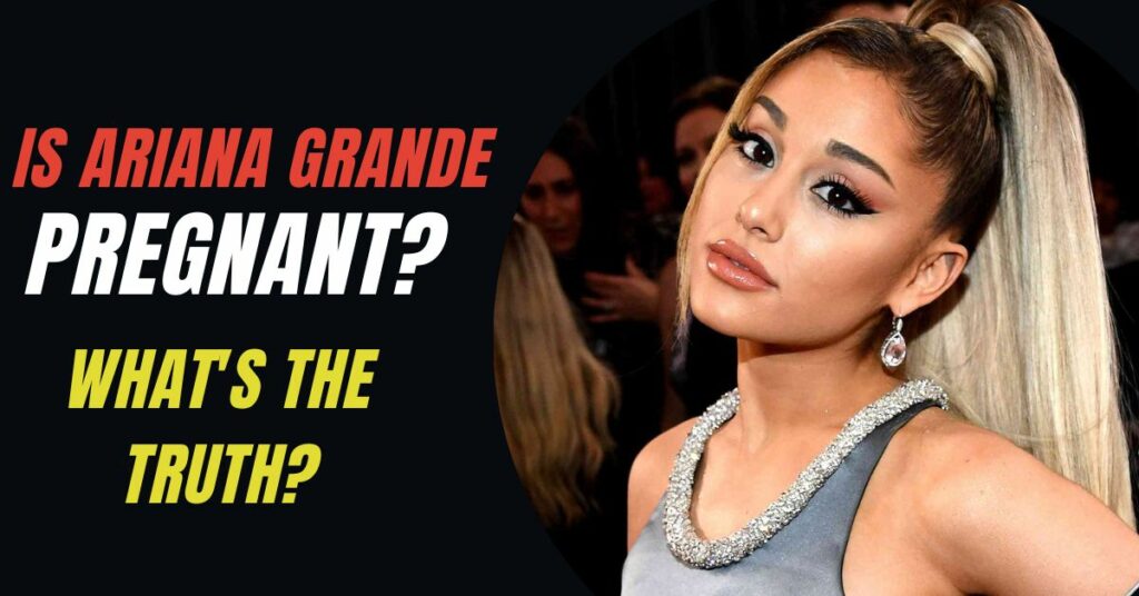 Is Ariana Grande Pregnant?