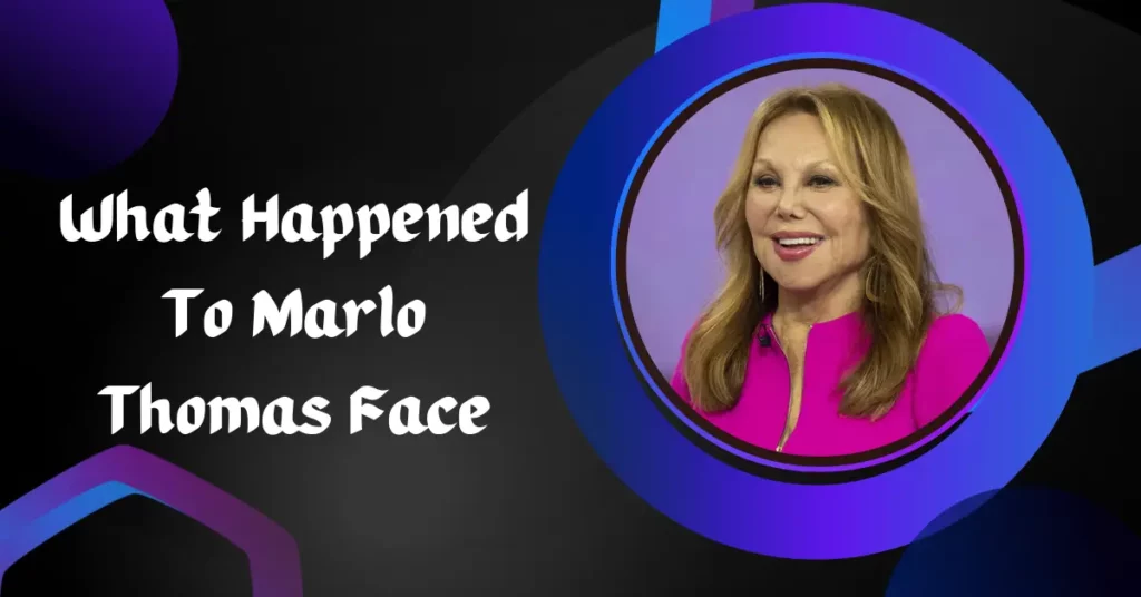 What Happened To Marlo Thomas Face