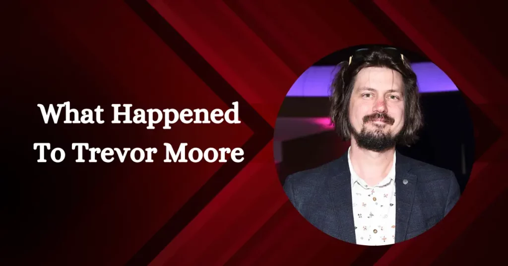 What Happened To Trevor Moore