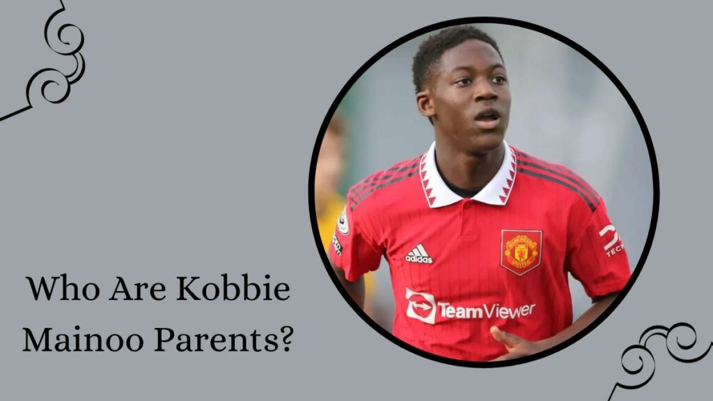 Who Are Kobbie Mainoo Parents