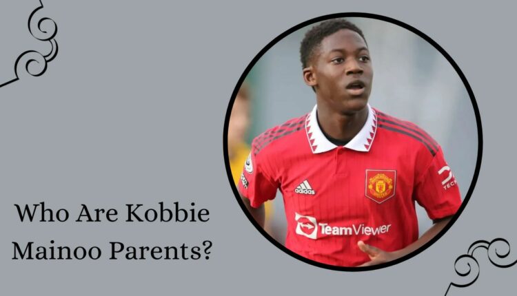 Who Are Kobbie Mainoo Parents And What Is Their Cultural Heritage?