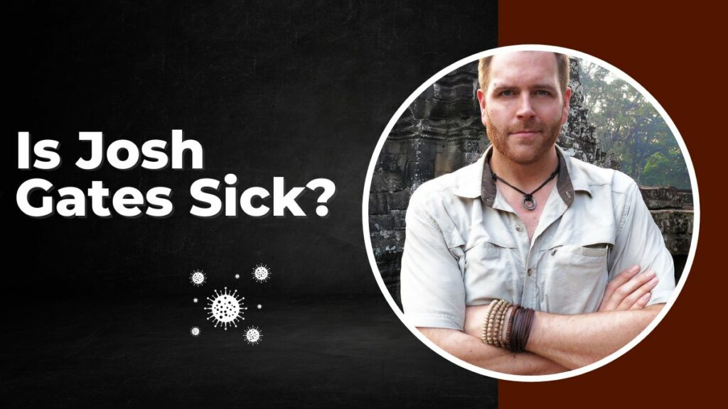 Is Josh Gates Sick