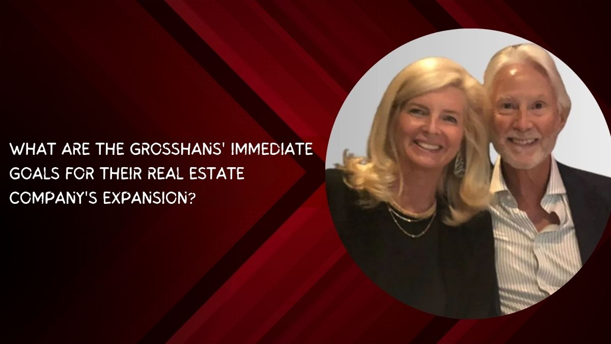 What are the Grosshans' Immediate Goals for their Real Estate Company's Expansion