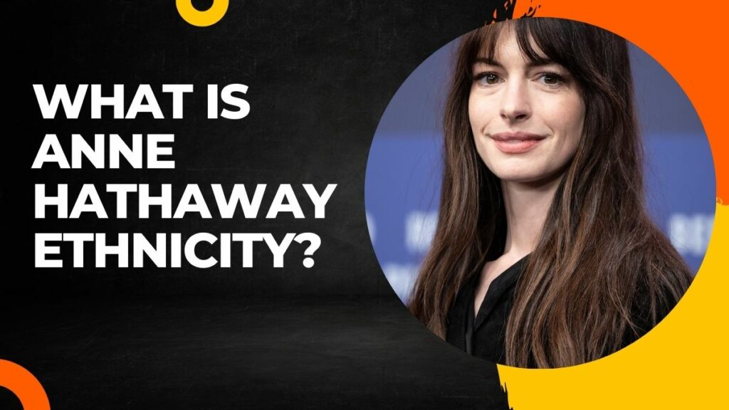 What is Anne Hathaway Ethnicity